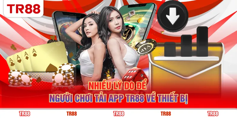Nhiều lý do để người chơi tải app TR88 về thiết bị